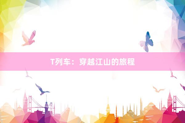 T列车：穿越江山的旅程